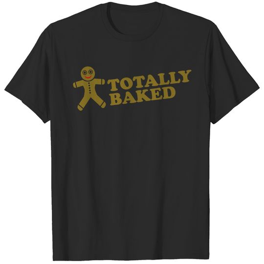 Totally Baked T-shirt