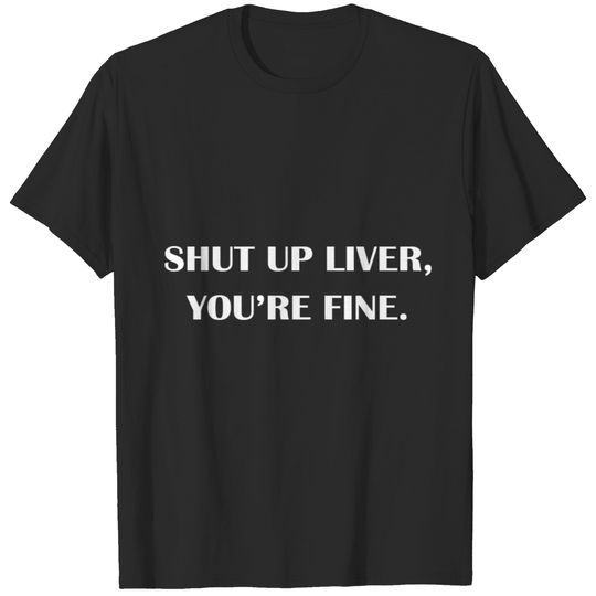 Shut up liver T-shirt