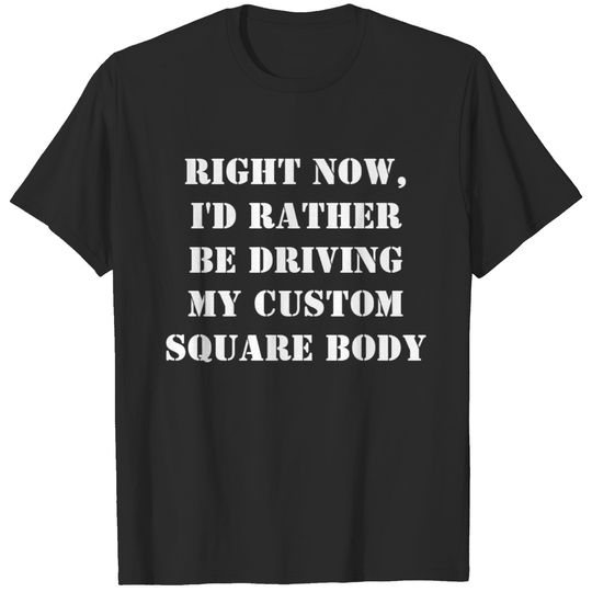 Right Now, ... Driving - My Custom Square Body T-shirt