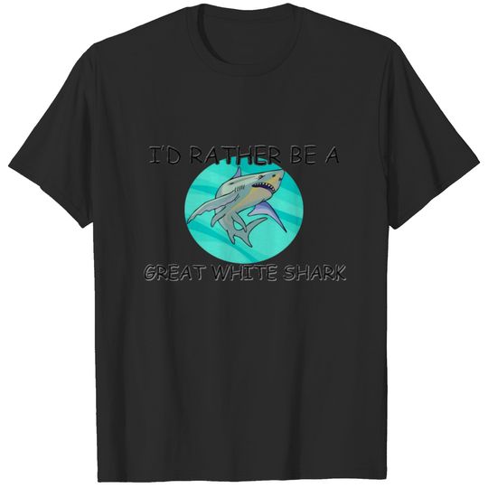 I'd Rather Be A Great White Shark T-shirt