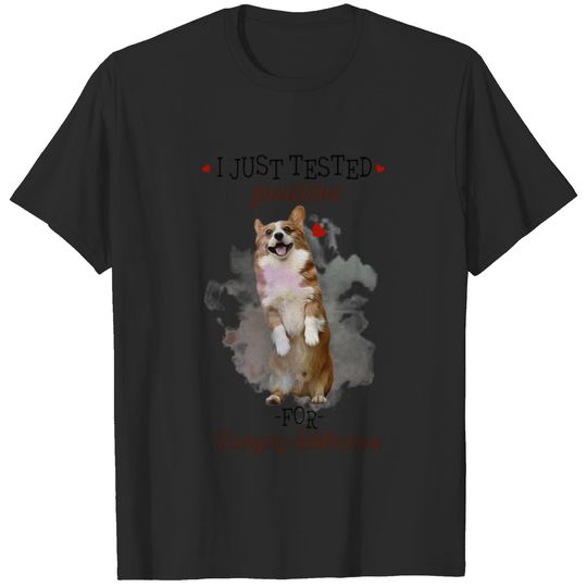 I Just Tested Positive For Corgi Addiction Dogs T-shirt