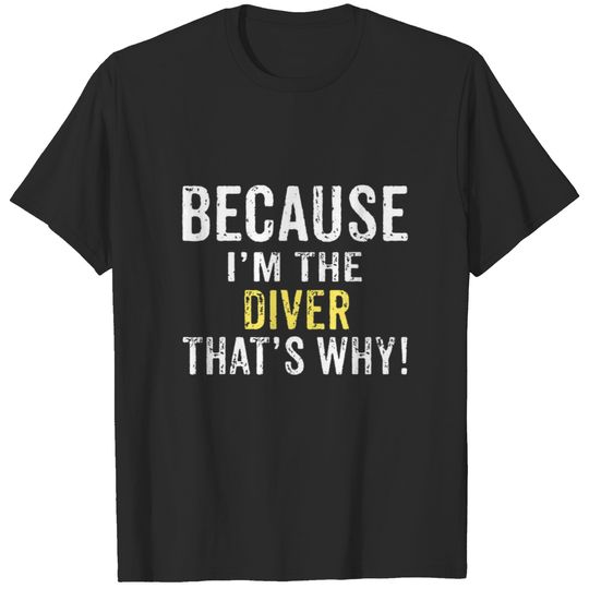 Because I'm The DIVER That's Why DIVER Birthday Fu T-shirt