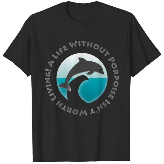 A Life Without Porpoise T-shirt