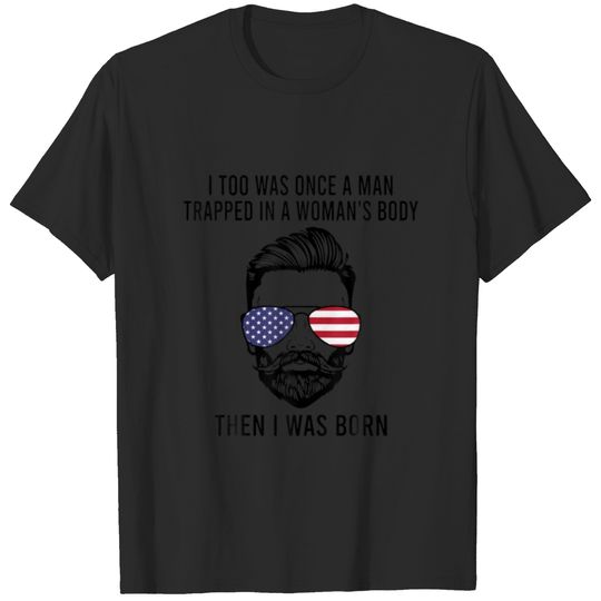 I Too Was Once A Man Trapped In A Woman Body Then T-shirt