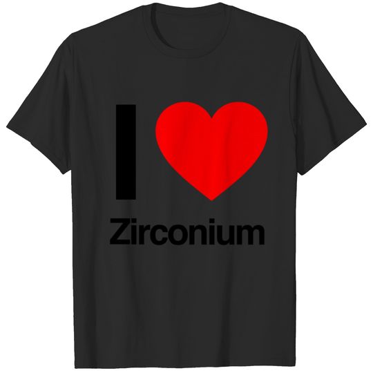 i love zirconium T-shirt