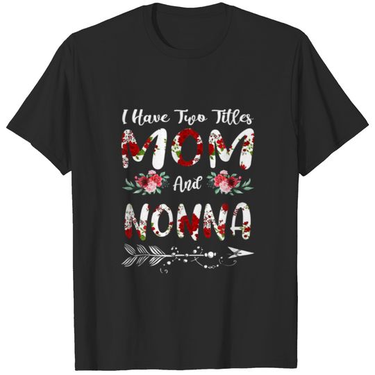 Womens I Have Two Titles Mom And Nonna Flowers Mot T-shirt