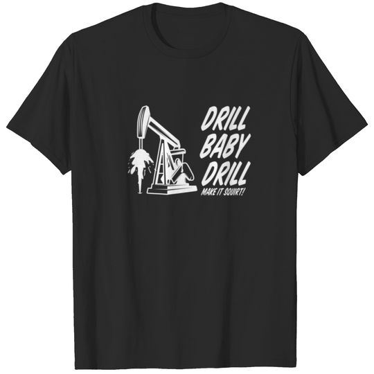 Drill Baby Drill Make It Squirt T-shirt