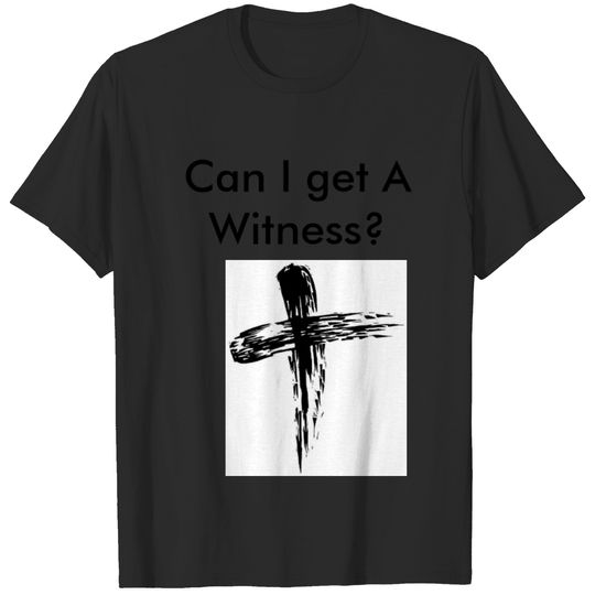 Can I get A Witness? T-shirt