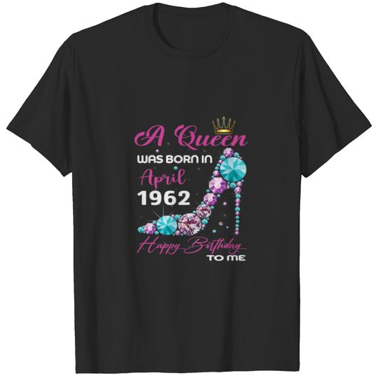 Womens A Queen Was Born In April 1962 Happy 60Th B T-shirt