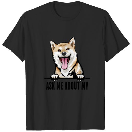 Dogs 365 Shiba Inu Dog - Funny Ask Me About My Shi T-shirt