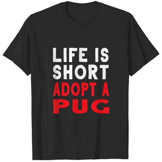 Life Is Short Adopt A Pug Pet Dog Funny T-shirt