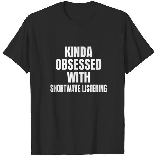 KINDA OBSESSED WITH SHORTWAVE LISTENING FUNNY T-shirt