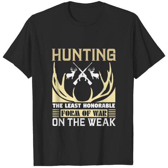 Hunting The Last Honorable Form Of War On The Weak T-shirt