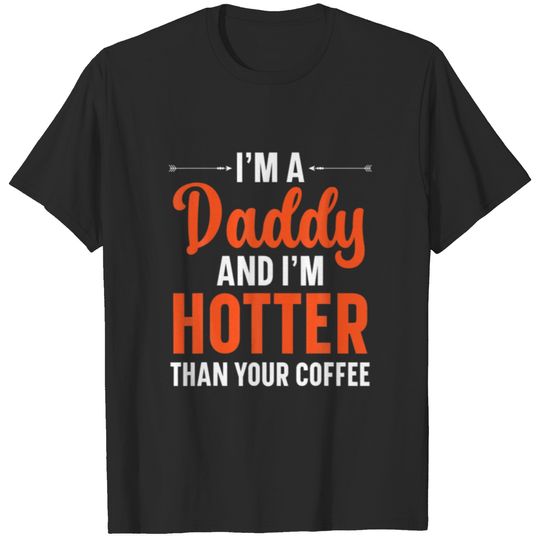 Mens I'm A Daddy And I'm Hotter Than Your Coffee F T-shirt