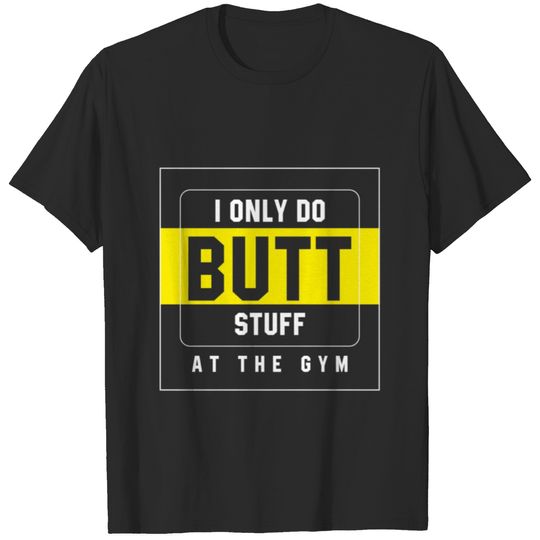 I Only Do Butt Stuff At The Gym - Motivation Worko T-shirt