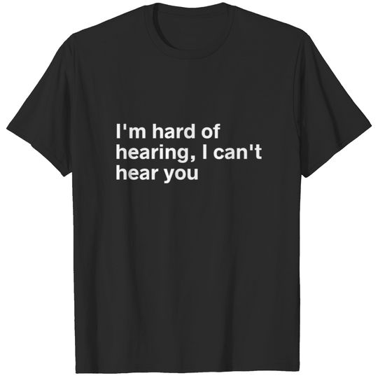 I'm Hard of Hearing I Can't Hear You, Deaf Culture T-shirt