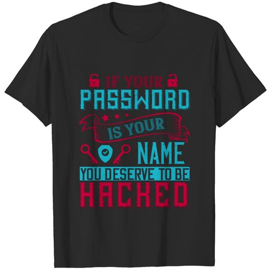 If your password is your name, you deserve to be T-shirt