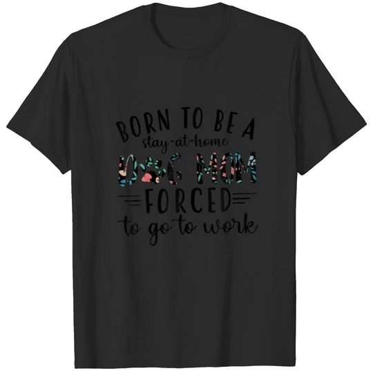Funny Born To Be A Stay At Home Dog Mom Forced To T-shirt