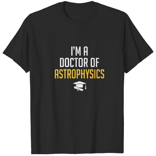 I'm A Doctor Of Astrophysics Phd Astrophisican Ast T-shirt