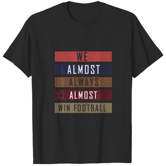 We Almost Always Almost Win Football For Football T-shirt
