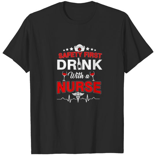 Nurse Gifts Safety First Drink With A Nurse T-shirt