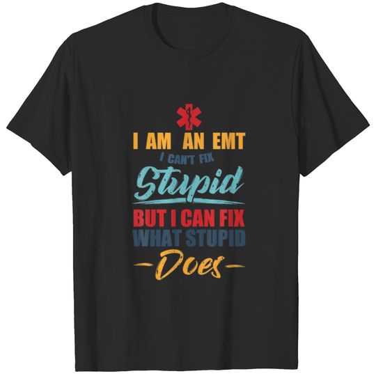 I Am An EMT - Stupid Funny EMT Gift Ambulance EMS T-shirt