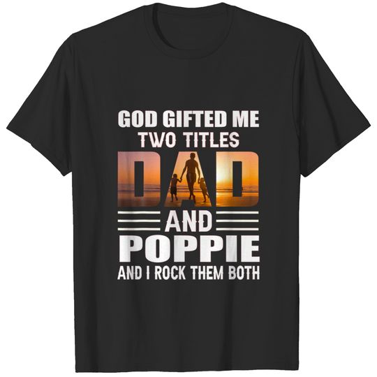 God Gifted Me Two Titles Dad And Poppie Funny Popp T-shirt