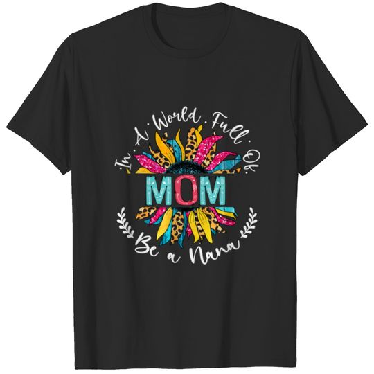 In A World Full Of Mom Be A Nana Sunflower Leopard T-shirt