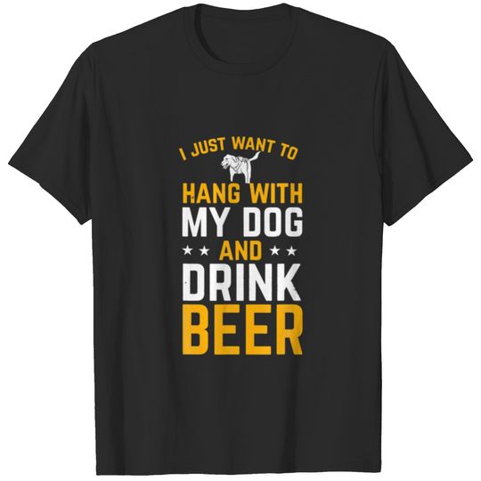 I Just Want To Hang With My Dog And Drink Beers Do T-shirt