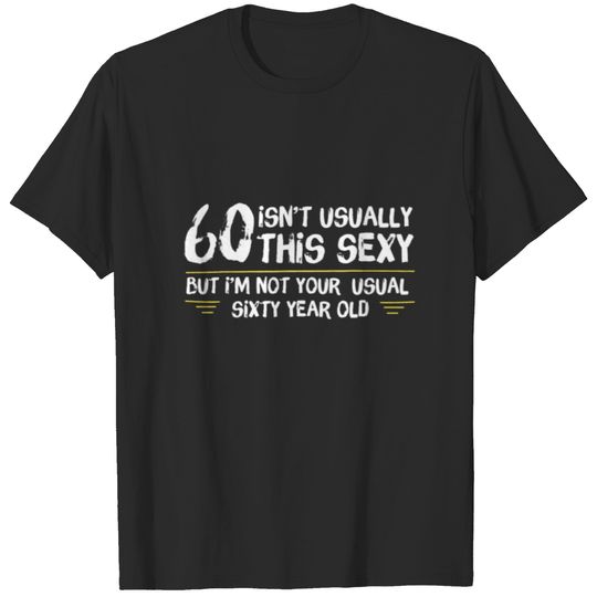 60 And Sexy Funny 60Th Birthday Not Your Usual 60 T-shirt