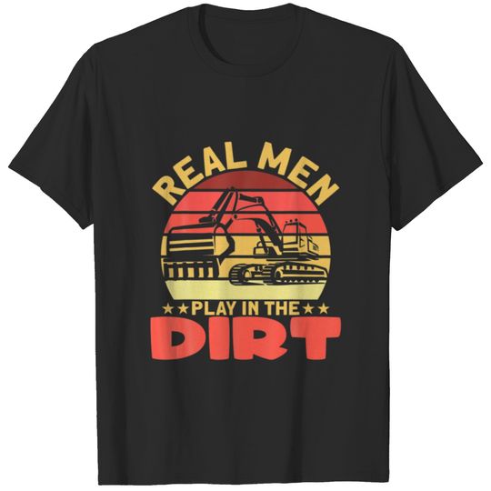 Real Men Play In The Dirt Excavator Digger Builder T-shirt