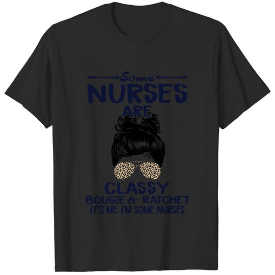 Some Nurse Are Classy Bougie And Ratchet It's Me T-shirt