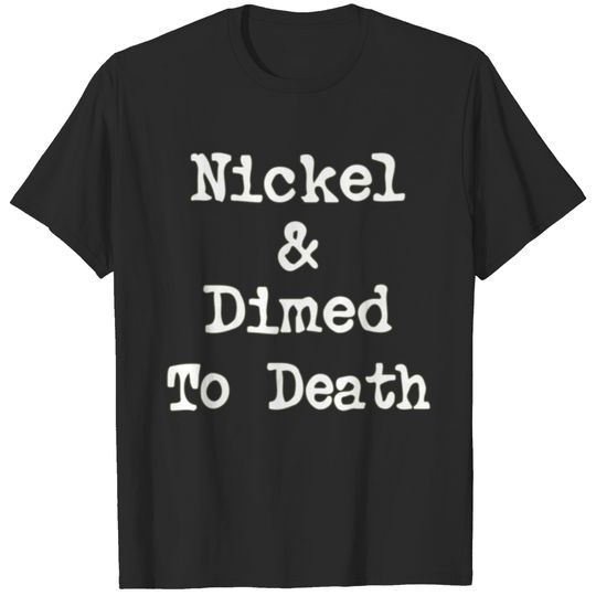 Nickel and Dimed to Death Shopping Slogan T-shirt