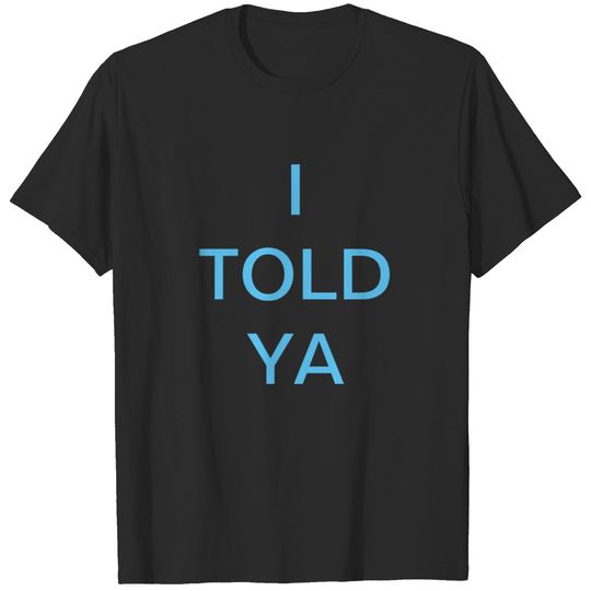 I told ya T-shirt