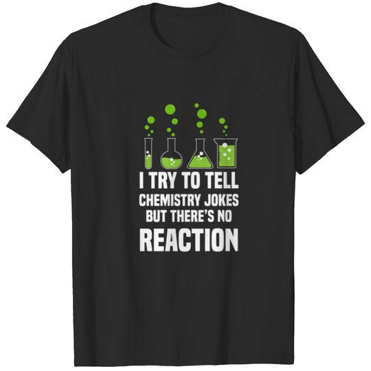 Funny I Try To Tell Chemistry Jokes But There Is N T-shirt