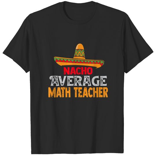 Nacho Average Math Teacher Cinco De Mayo Mexican M T-shirt