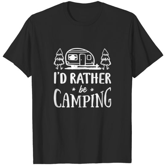 I'd rather be Camping - camping lovers T-shirt