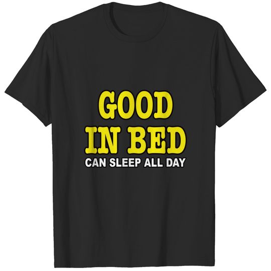 Good in bed. Funny Pick up Line T-shirt