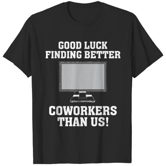 Good Luck Finding Better Coworkers Than Us WFH T-shirt