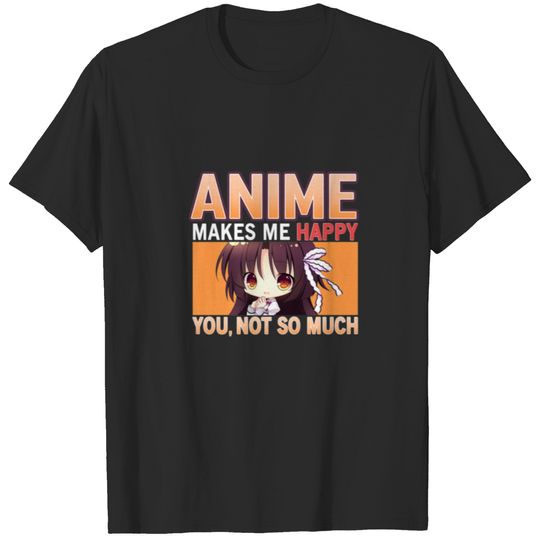 Anime Makes Me Happy You Not So Much Kawaii Anime T-shirt