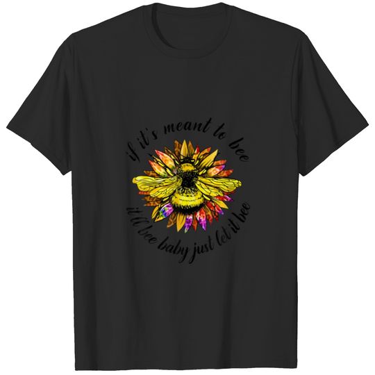 If It's Meant To Bee, It'll Bee Baby Just Let It B T-shirt