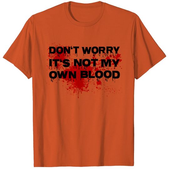Don't worry it's not my own blood spooky Halloween T-shirt