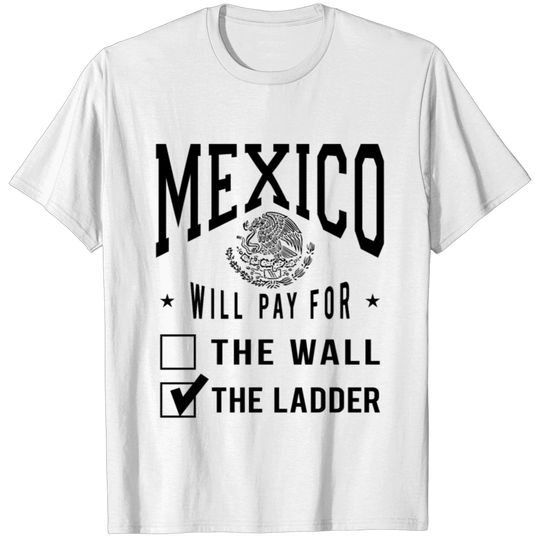 Mexico Will Pay For The Ladder T-shirt