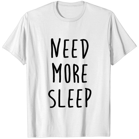 Need more sleep - sleeping - bed - night - dreams T-shirt