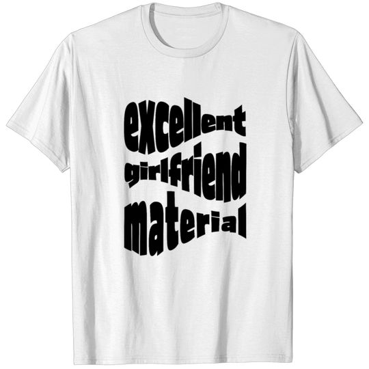 excellent girlriend material T-shirt