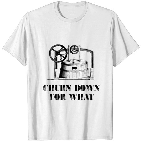 Churn Down For What T-shirt