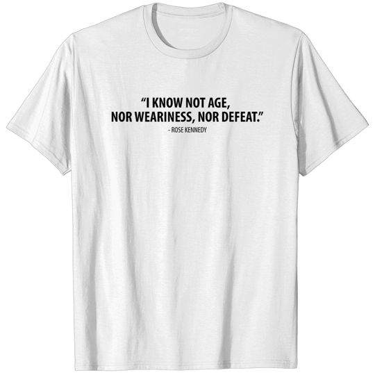 I know not age, nor weariness nor defeat. T-shirt