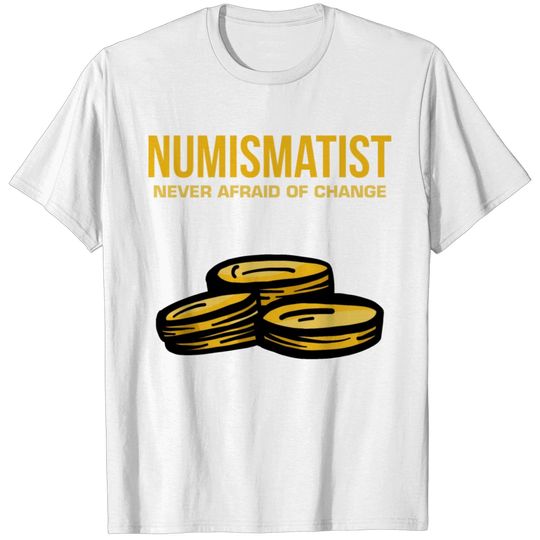 Numismatist Never Afraid Of Change Coin Collector T-shirt