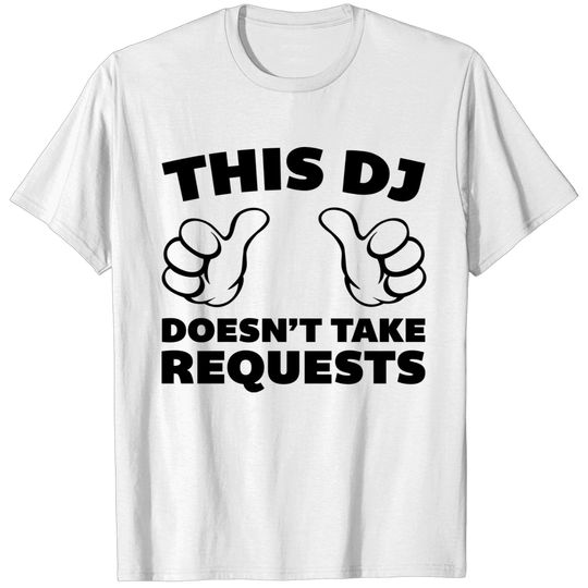 DJ Doesn't Take Requests T-shirt
