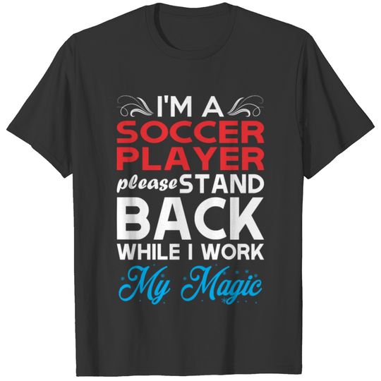 Im Soccer Player Stand Back I Work My Magic T-shirt